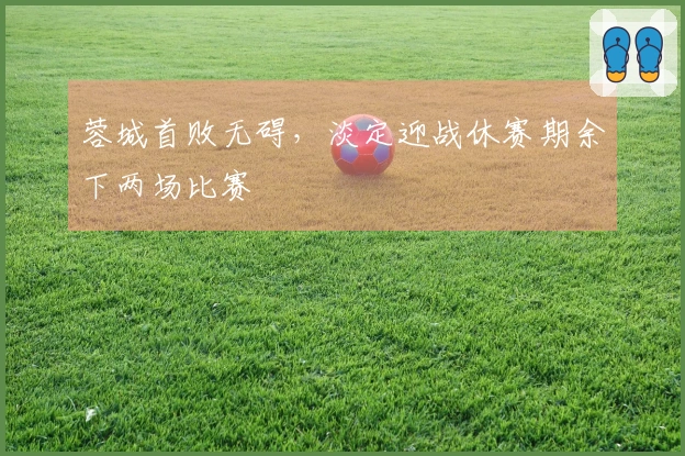 蓉城首败无碍，淡定迎战休赛期余下两场比赛