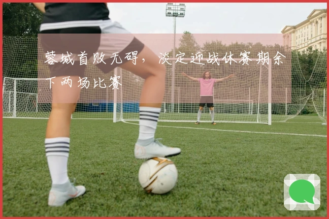 蓉城首败无碍,淡定迎战休赛期余下两场比赛